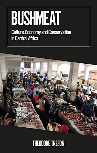 Bushmeat: Culture, Economy and Conservation in Central Africa (African Arguments)