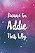 Because I'm Addie Thats Why...