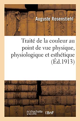 Traité de la Couleur Au Point de Vue Physique, Physiologique Et Esthétique: Comprenant l'Exposé de l'État Actuel de la Question de l'Harmonie Des Couleurs (French Edition)