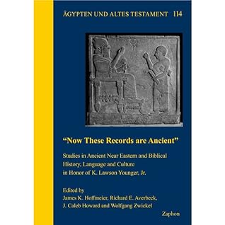 Now These Records Are Ancient: Studies in Ancient Near Eastern and Biblical History, Language and Culture in Honor of K. Lawson Younger, Jr. (Agypten Und Altes Testament, 114)