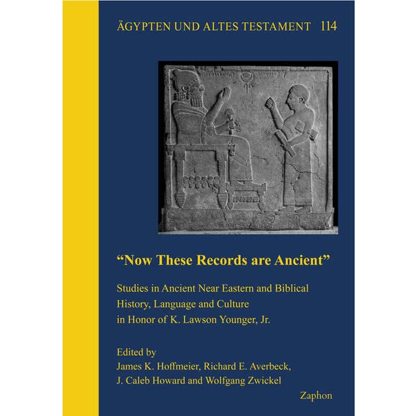 Now These Records Are Ancient: Studies in Ancient Near Eastern and Biblical History, Language and Culture in Honor of K. Lawson Younger, Jr. (Agypten Und Altes Testament, 114)