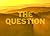 The Question