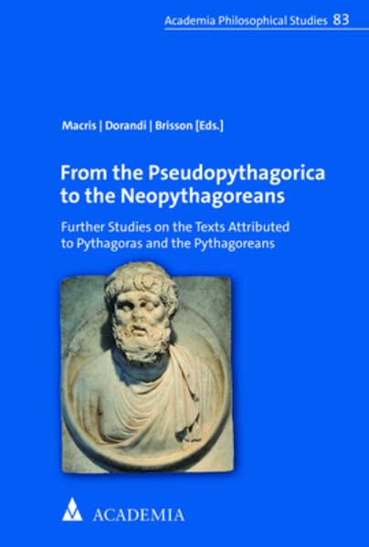 From the Pseudopythagorica to the Neopythagoreans: Further Studies on the Texts Attributed to Pythagoras and the Pythagoreans (Academia Philosophical Studies, 83)