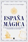 España mágica: Un viaje por los grandes secretos arqueológicos y monumentales de nuestro país (Spanish Edition)