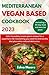 MEDITERRANEAN VEGAN BASED COOKBOOK 2023 by Edna Moore