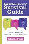 The Catholic Parents' Survival Guide: Straight Answers to Your Kids' Toughest Questions The Catholic Parents' Survival Guide: Straight Answers to Your Kids' Toughest Questions