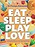 Eat, Sleep, Play, Love: A G...