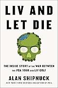 LIV and Let Die: The Inside Story of the War Between the PGA Tour and LIV Golf