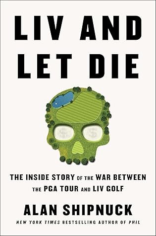 LIV and Let Die: The Inside Story of the War Between the PGA Tour and LIV Golf