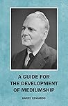 A Guide for the Development of Mediumship (The Harry Edwards Healing Sanctuary Series)