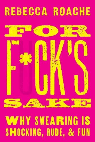 For F*ck's Sake: Why Swearing is Shocking, Rude, and Fun (Hardcover)