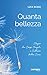 Quanta bellezza: Elogio dei...