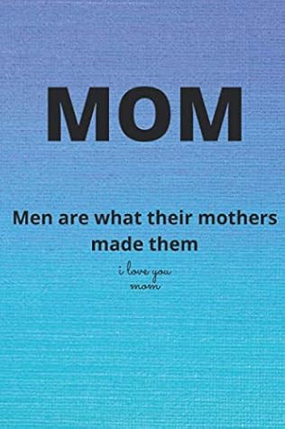 Men are what their Mothers made them i love you mom: every mothers have a special power to create her child special to the world.