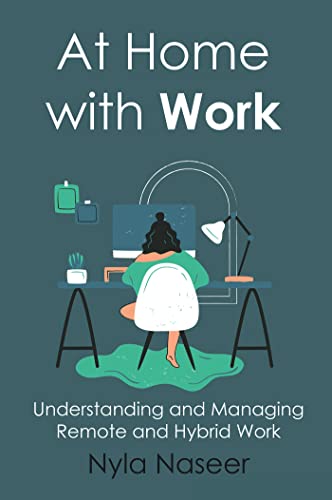 At Home With Work: Understanding and Managing Remote and Hybrid Work (Kindle Edition)