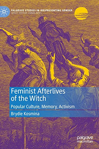 Feminist Afterlives of the Witch: Popular Culture, Memory, Activism (Palgrave Studies in (Re)Presenting Gender)