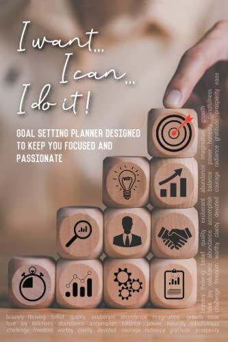 I want… I can… I do it!: A goal setting planner designed to keep you focused and passionate (Paperback)
