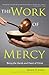 The Work of Mercy: Being the Hands and Heart of Christ (New Edition)