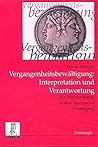 Vergangenheitsbewältigung, Interpretation Und Verantwortung: Ein Ethischer Beitrag Zu Ihrer Theoretischen Grundlegung (Politik- Und ... Der Görres-Gesellschaft) (German Edition)