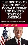 LIFE HISTORY OF JOSEPH BIDEN, DONALD TRUMP AND UNITED STATE OF AMERICA: HISTORY MAKES IN UNITED STATE OF AMERICA LIFE HISTORY OF JOSEPH BIDEN, DONALD TRUMP AND UNITED STATE OF AMERICA: HISTORY MAKES IN UNITED STATE OF AMERICA
