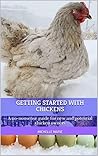 Getting Started With Chickens: A no-nonsense guide for new and potential chicken owners