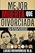 Mejor Muerta Que Divorciada...