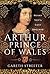 Arthur, Prince of Wales: Henry VIII’s Lost Brother
