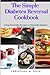 The Simple Diabetes Reversal Cookbook: Using Delectable Recipes to Naturally Regulate Blood Sugar Levels