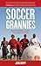 Soccer Grannies: The South African Women Who Inspire the World