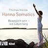 Hanna Somatics: Das Übungsprogramm zu »Beweglich sein ein Leben lang« Hanna Somatics: Das Übungsprogramm zu »Beweglich sein ein Leben lang«