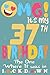 OMG It's my 37th birthday t...