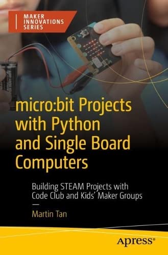 micro:bit Projects with Python and Single Board Computers: Building STEAM Projects with Code Club and Kids' Maker Groups (Maker Innovations)