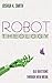 Robot Theology by Joshua K. Smith