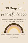 30 Days of Mindfulness: a journal to help kids create space for joy, gratitude, and stillness (Joy with Georgia Creations)