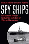 Spy Ships: One Hundred Years of Intelligence Collection by Ships and Submarines Spy Ships: One Hundred Years of Intelligence Collection by Ships and Submarines