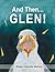 And Then...Glen! by Margo Connolly-Masson