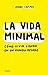 La vida minimal: Cómo vivir ligero en un mundo pesado (Spanish Edition)