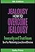 Jealousy: How To Overcome Jealousy, Insecurity and Trust Issues - Save Your Relationship, Love Life and Emotions