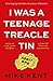 I Was A Teenage Treacle Tin...