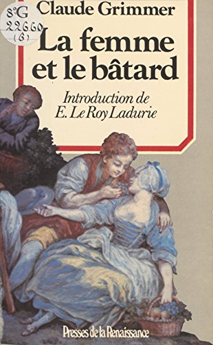 La Femme et le Bâtard: Amours illégitimes et secrètes de l'ancienne France (Histoire des hommes) (French Edition)
