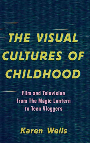 The Visual Cultures of Childhood: Film and Television from The Magic Lantern To Teen Vloggers (Hardcover)