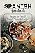 Spanish Cookbook: Recipes F...