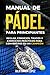 Manual de pádel para principiantes: El Deporte del momento explicado en Profundidad. Reglas, Consejos, Trucos y Ejercicios Prácticos para CONVERTIRSE EN CAMPEÓN EN 4 SEMANAS (Spanish Edition)