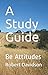 A Study Guide:: Be Attitudes