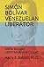 SIMÓN BOLÍVAR VENEZUELAN LIBERATOR: SIMÓN BOLÍVAR LIBERTADOR VENEZOLANO (Spanish & Latin American Studies)