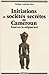 Initiations et sociétés secrètes au Cameroun - les mystères de la nuit