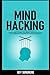 MIND HACKING by Jeff Sundberg