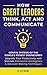 How Great Leaders Think, Ac...
