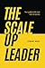 The Scale-Up Leader: Your G...