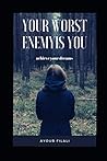 Your Worst Enemy Is You: Achieve Your Dreams (the dark side of public relations) Your Worst Enemy Is You: Achieve Your Dreams (the dark side of public relations)