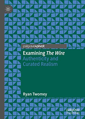 Examining The Wire: Authenticity and Curated Realism (Kindle Edition)